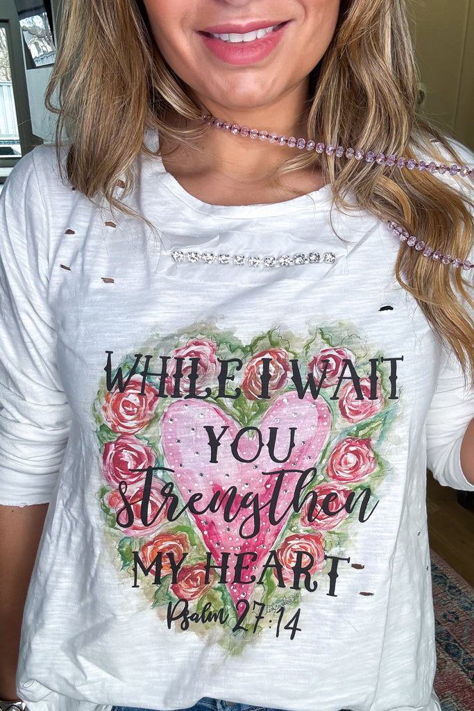 While I Wait You Strengthen My Heart -Psalm 27:14- 100% Cotton - Made in USA
